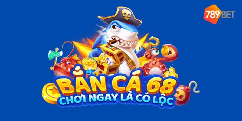 Bắn cá 68 đổi thưởng