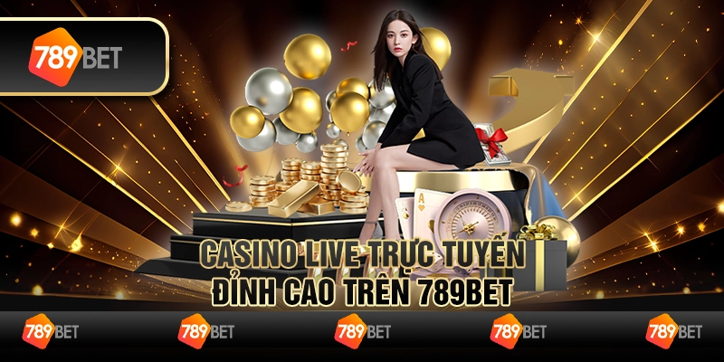 Casino Live Trực Tuyến Đỉnh Cao Trên 789BET
