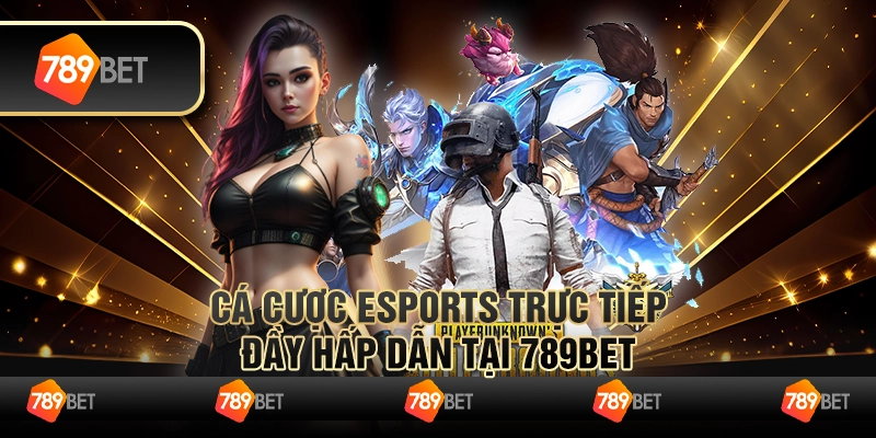 Cá Cược eSports Trực Tiếp Đầy Hấp Dẫn Tại 789BET