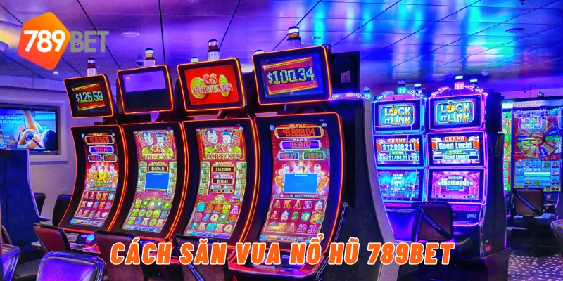 Cách săn vua nổ hũ 789BET