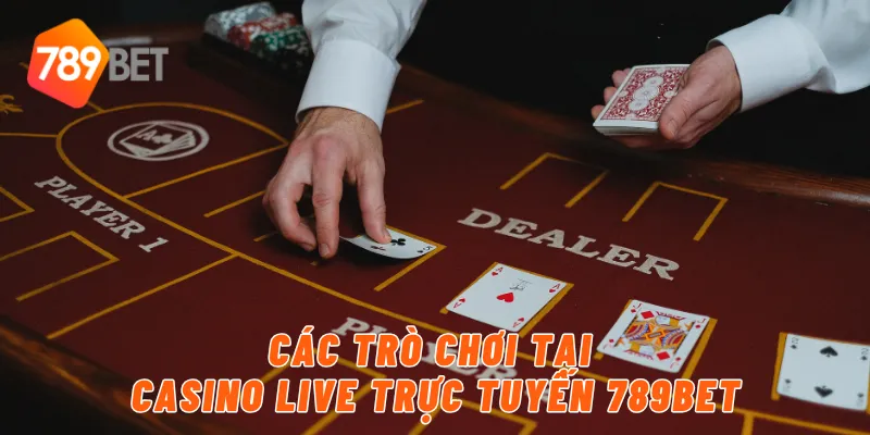 Các trò chơi tại casino live trực tuyến 789BET