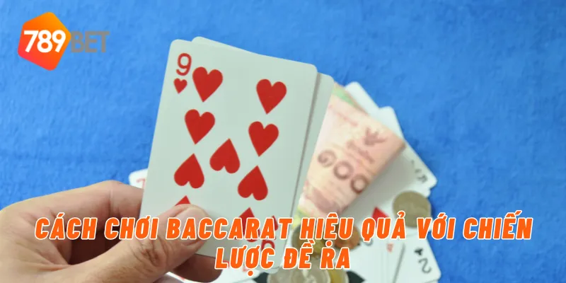 Cách chơi baccarat hiệu quả với chiến lược đề ra