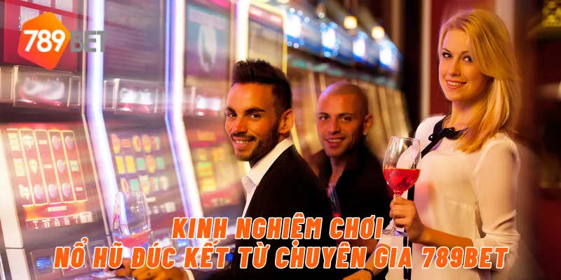 Kinh nghiệm chơi nổ hũ đúc kết từ chuyên gia 789BET