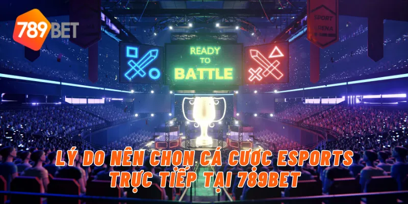 Lý do nên chọn cá cược eSports trực tiếp tại 789BET