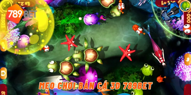 Mẹo chơi game bắn cá 3D đổi thưởng 789BET