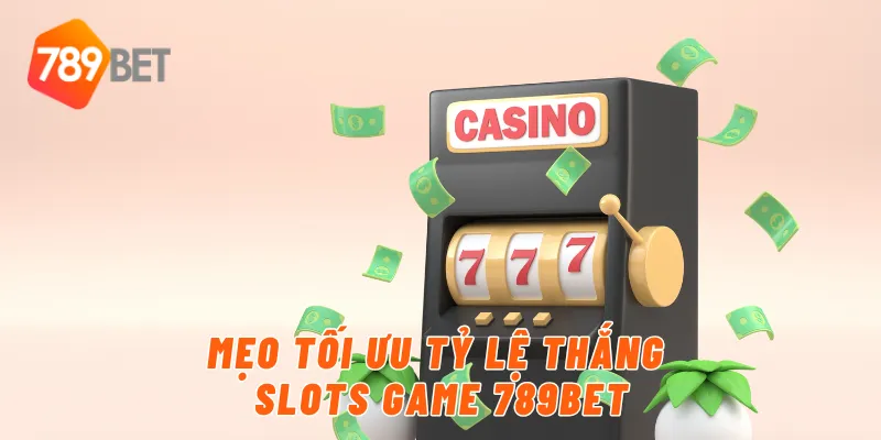 Mẹo tối ưu tỷ lệ thắng slots game 789BET