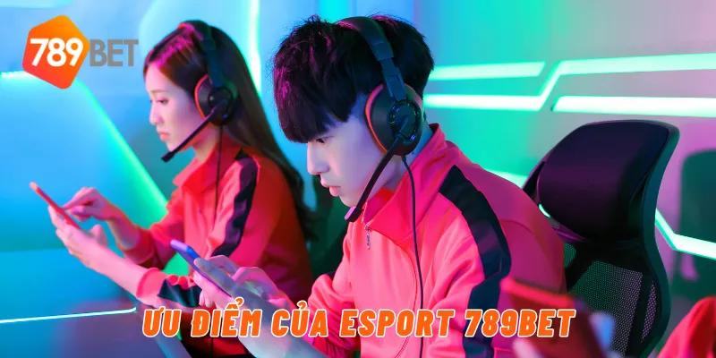 Ưu điểm của eSport 789BET