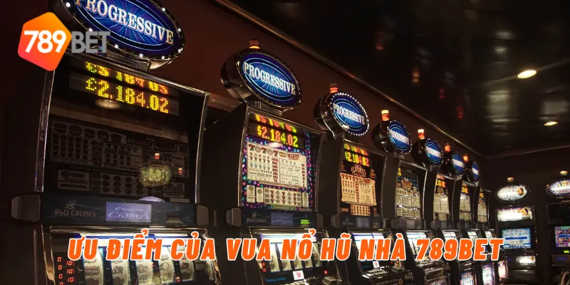 Ưu điểm của vua nổ hũ nhà 789BET