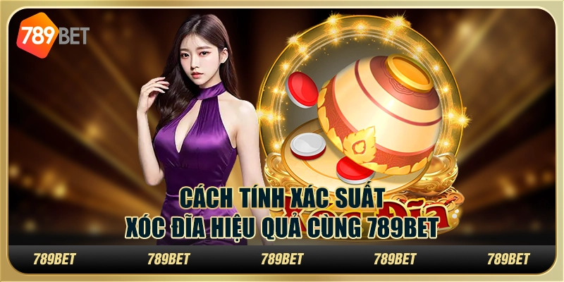 Cách Tính Xác Suất Xóc Đĩa Hiệu Quả Cùng 789BET