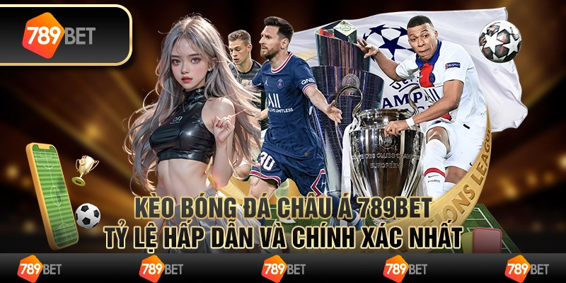 Kèo Bóng Đá Châu Á 789BET – Tỷ Lệ Hấp Dẫn Và Chính Xác Nhất