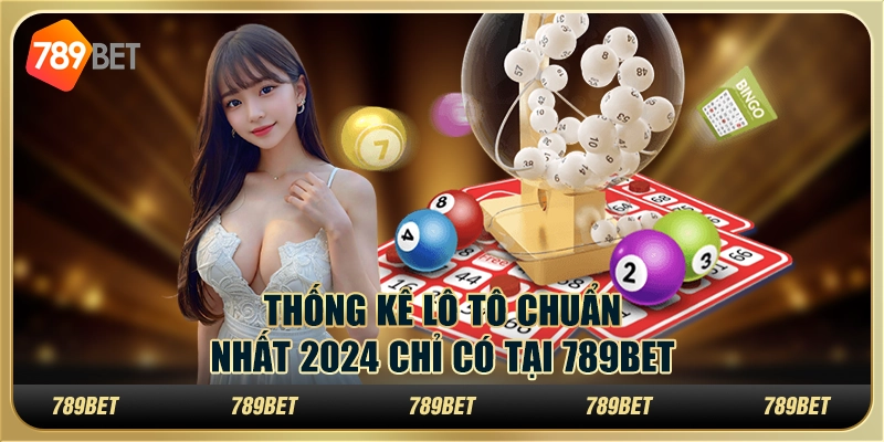 Thống Kê Lô Tô Chuẩn Nhất 2024 Chỉ Có Tại 789BET
