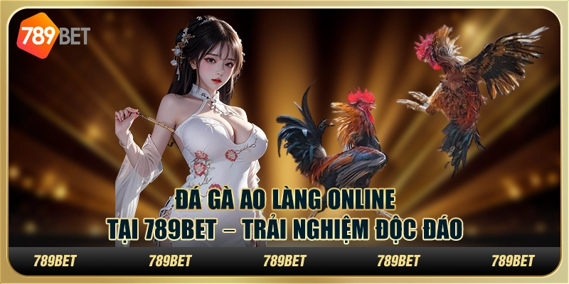 Đá Gà Ao Làng Online Tại 789BET – Trải Nghiệm Độc Đáo