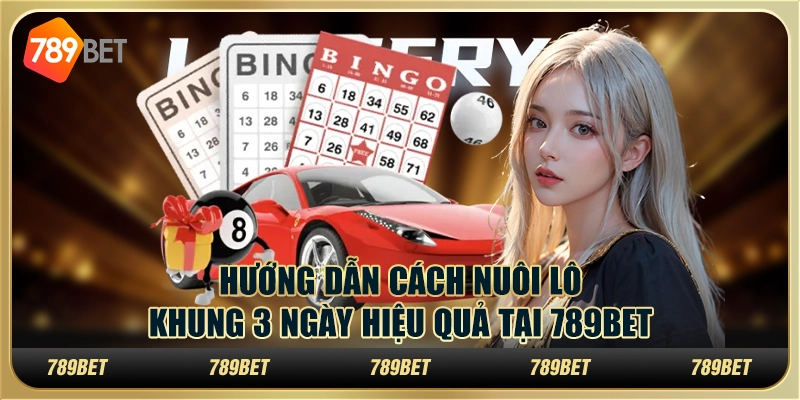 Hướng Dẫn Cách Nuôi Lô Khung 3 Ngày Hiệu Quả Tại 789BET