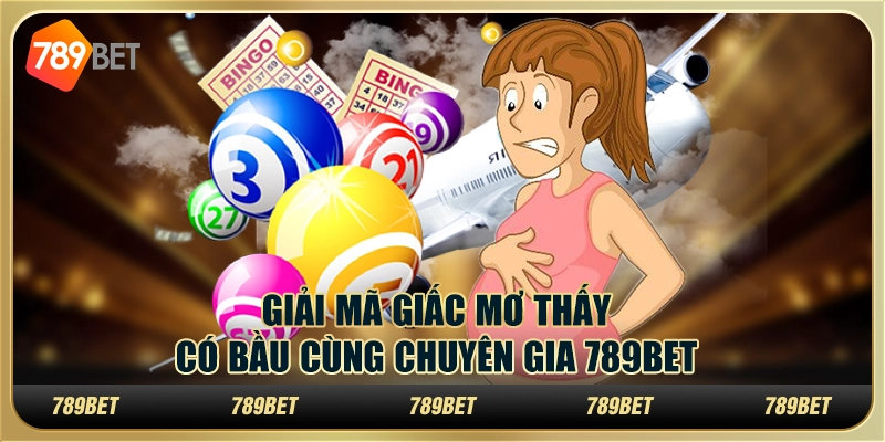 Giải Mã Giấc Mơ Thấy Có Bầu Cùng Chuyên Gia 789BET