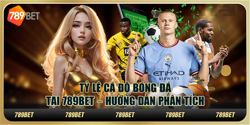 Tỷ Lệ Cá Độ Bóng Đá Tại 789BET – Hướng Dẫn Phân Tích