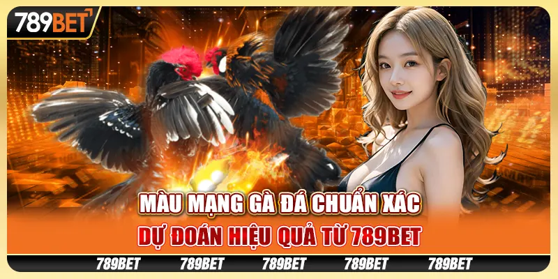 Màu Mạng Gà Đá Chuẩn Xác, Dự Đoán Hiệu Quả Từ 789BET