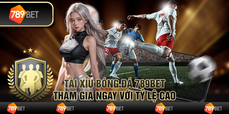Tài Xỉu Bóng Đá – Trải Nghiệm Cược Thú Vị Tại 789BET