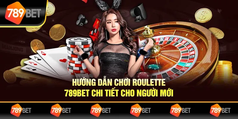 Hướng Dẫn Chơi Roulette 789BET Chi Tiết Cho Người Mới