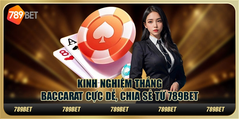 Kinh Nghiệm Thắng Baccarat Cực Dễ, Chia Sẻ Từ 789BET