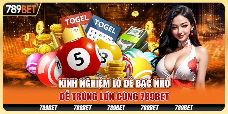 Kinh Nghiệm Lô Đề Bạc Nhớ, Dễ Trúng Lớn Cùng 789BET