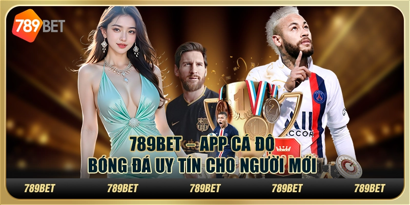 789BET – App Cá Độ Bóng Đá Uy Tín Cho Người M
