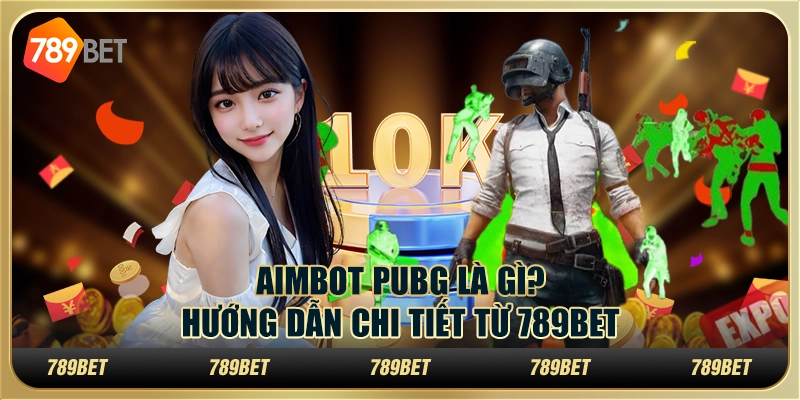 Aimbot PUBG Là Gì? Hướng Dẫn Chi Tiết Từ 789BET