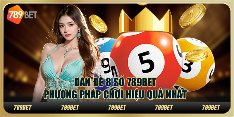 Dàn Đề 8 Số 789BET – Phương Pháp Chơi Hiệu Quả Nhất