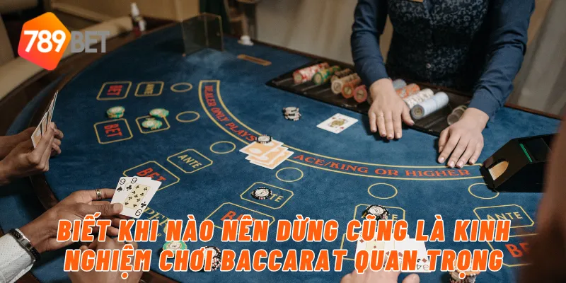 Biết khi nào nên dừng cũng là kinh nghiệm chơi baccarat quan trọng
