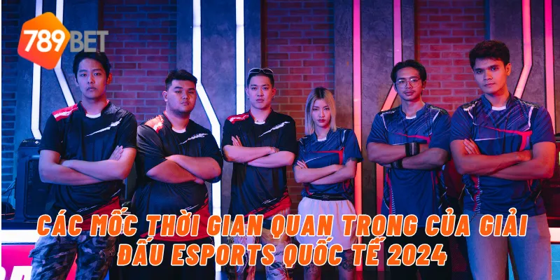 Các mốc thời gian quan trọng của giải đấu eSports quốc tế 2024