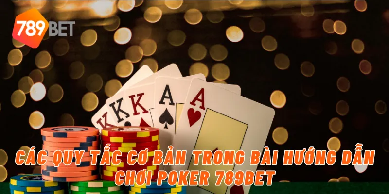 Các quy tắc cơ bản trong bài hướng dẫn chơi poker 789BET
