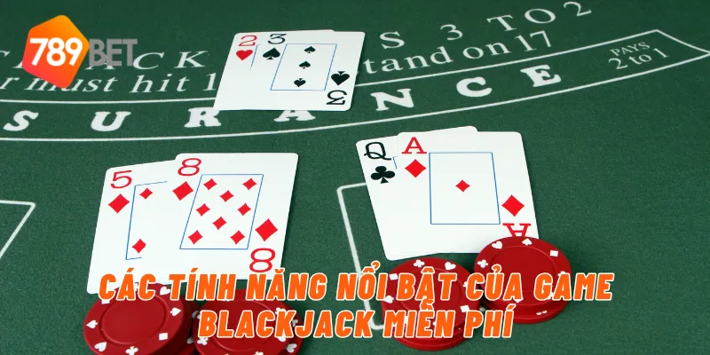 Các tính năng nổi bật của game blackjack miễn phí