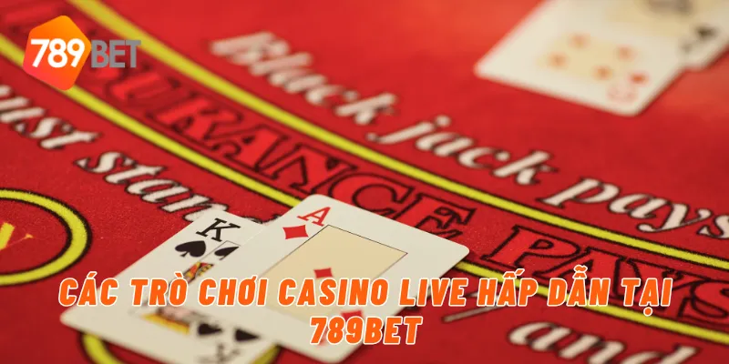 Các trò chơi casino live hấp dẫn tại 789BET