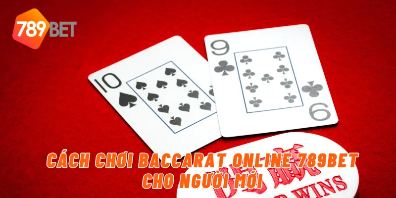 Cách chơi baccarat online 789BET cho người mới
