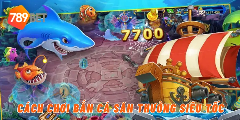 Cách chơi bắn cá săn thưởng siêu tốc