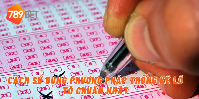 Cách sử dụng phương pháp thống kê lô tô chuẩn nhất