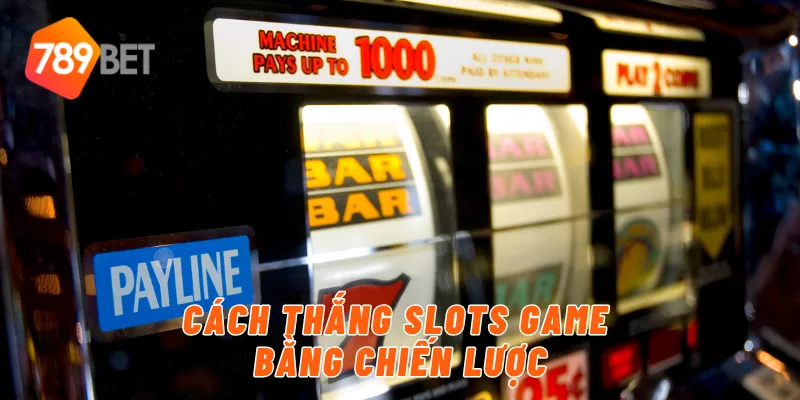 Cách thắng slots game bằng chiến lược