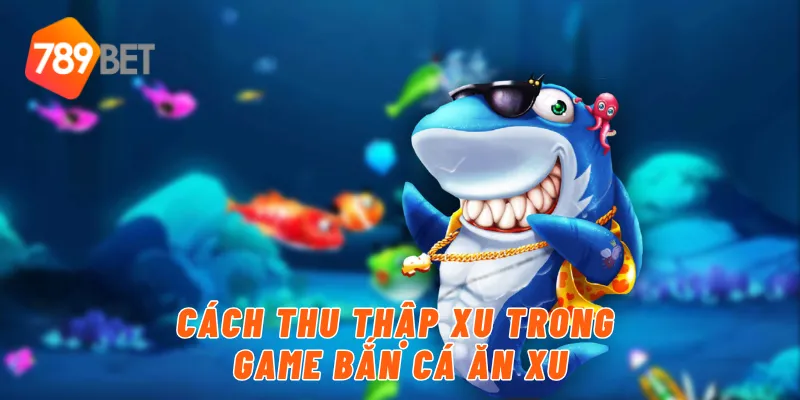 Cách thu thập xu trong game bắn cá ăn xu