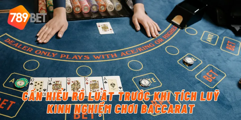 Cần hiểu rõ luật trước khi tích luỹ kinh nghiệm chơi baccarat