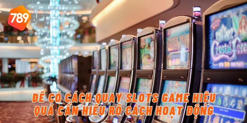 Để có cách quay slots game hiệu quả cần hiểu rõ cách hoạt động