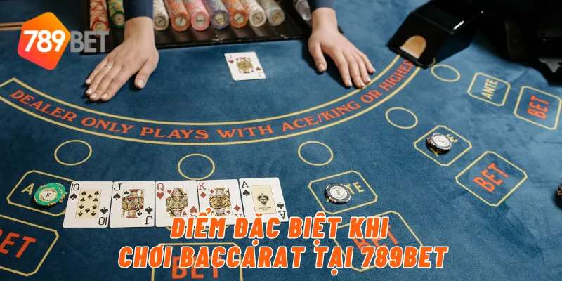 Điểm đặc biệt khi chơi Baccarat tại 789BET