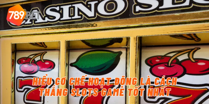 Hiểu cơ chế hoạt động bạn sẽ có cách thắng slots game tốt nhất