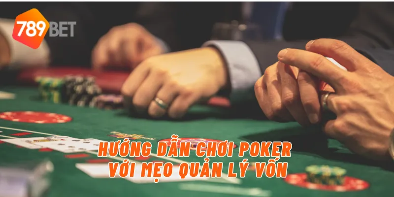 Hướng dẫn chơi poker với mẹo quản lý vốn