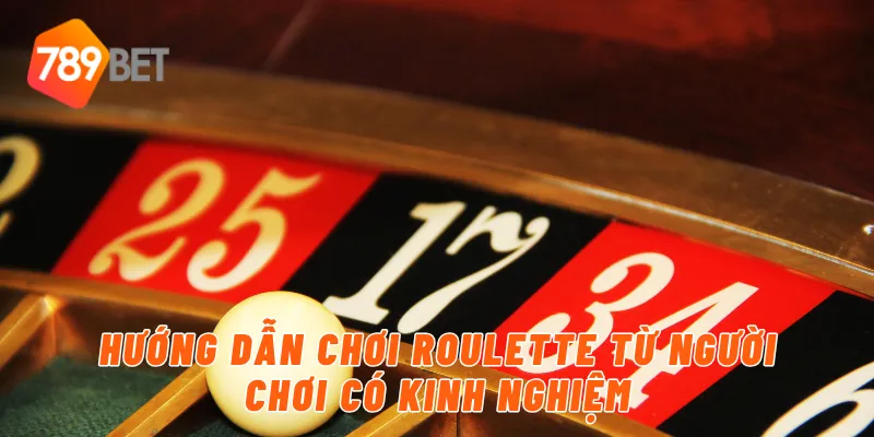 Hướng dẫn chơi roulette từ người chơi có kinh nghiệm