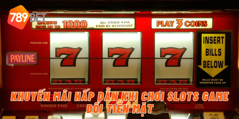 Khuyến mãi hấp dẫn khi chơi slots game đổi tiền mặt