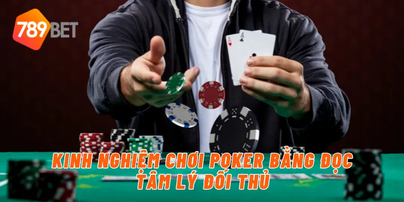 Kinh nghiệm chơi poker bằng đọc tâm lý đối thủ
