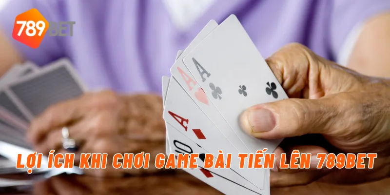 Lợi ích khi chơi game bài tiến lên 789BET