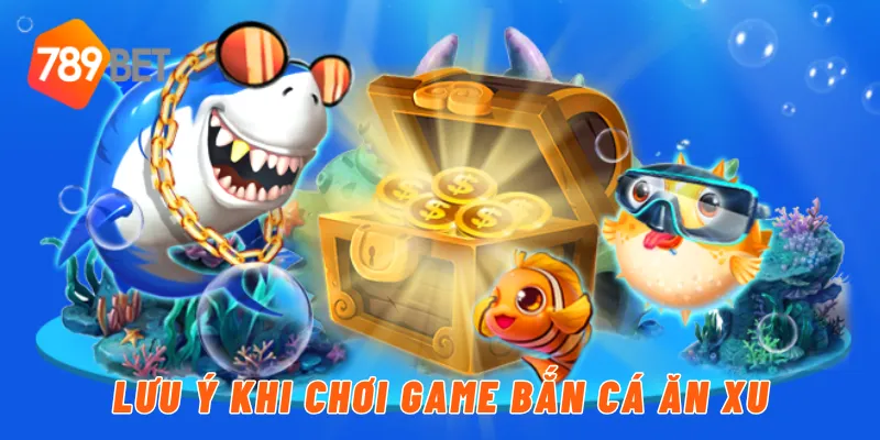 Lưu ý khi chơi game bắn cá ăn xu