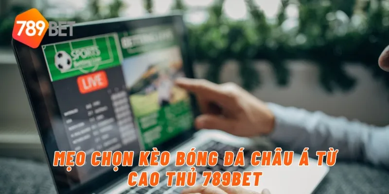 Mẹo chọn kèo bóng đá châu Á từ cao thủ 789BET