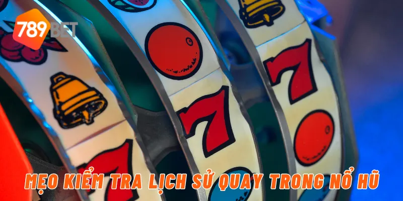 Mẹo kiểm tra lịch sử quay trong nổ hũ