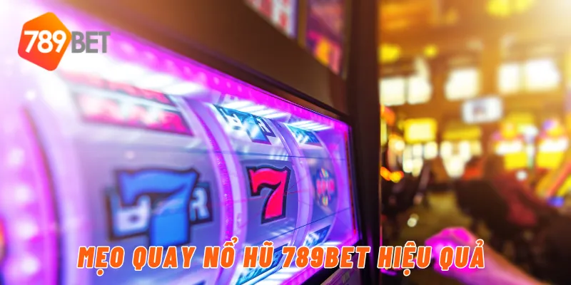 Mẹo quay nổ hũ 789BET hiệu quả